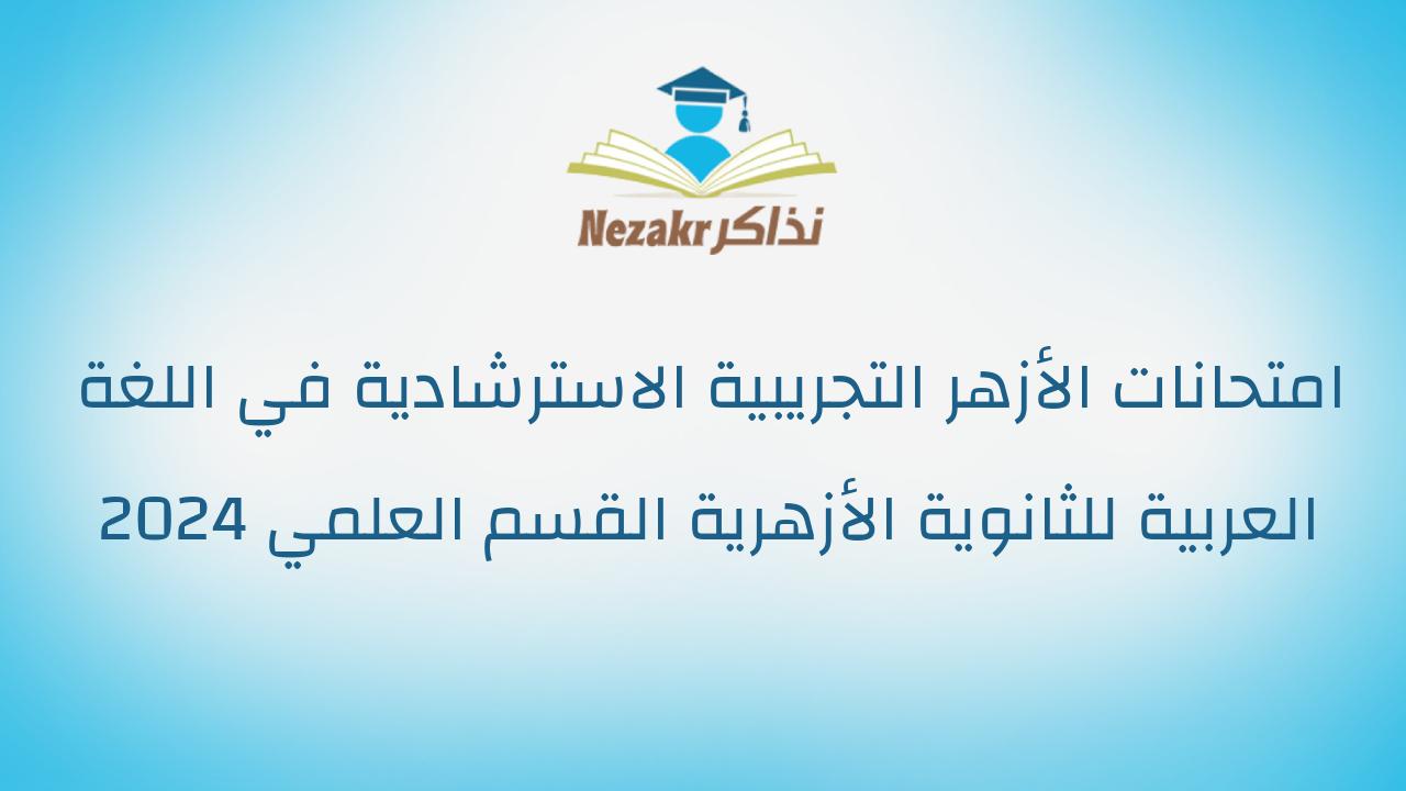 امتحانات الأزهر التجريبية الاسترشادية في اللغة العربية للثانوية الأزهرية القسم العلمي 2024